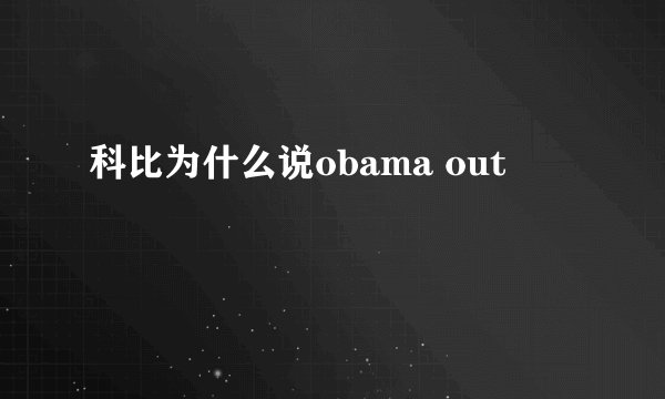科比为什么说obama out