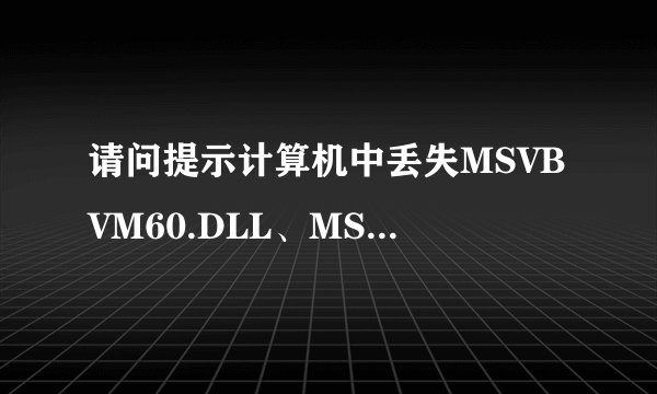 请问提示计算机中丢失MSVBVM60.DLL、MSVBVM50.DLL怎么办【解决方法】