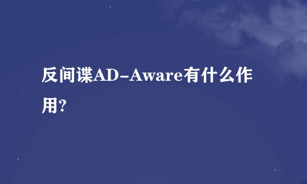 反间谍AD-Aware有什么作用?