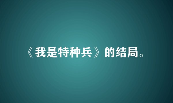 《我是特种兵》的结局。