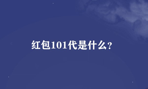 红包101代是什么？