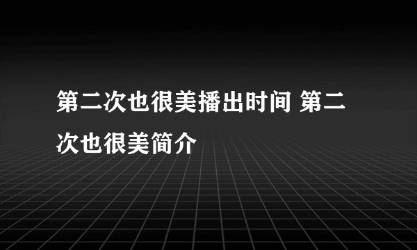 第二次也很美播出时间 第二次也很美简介