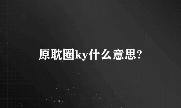原耽圈ky什么意思?