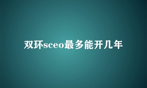 双环sceo最多能开几年