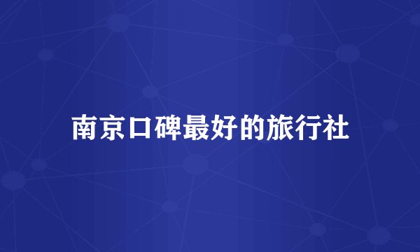 南京口碑最好的旅行社