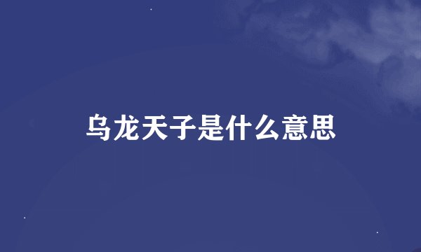 乌龙天子是什么意思