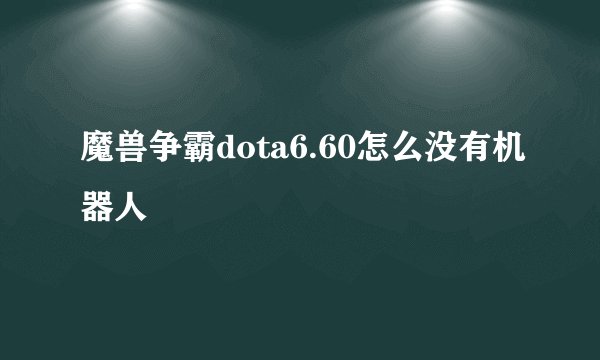 魔兽争霸dota6.60怎么没有机器人