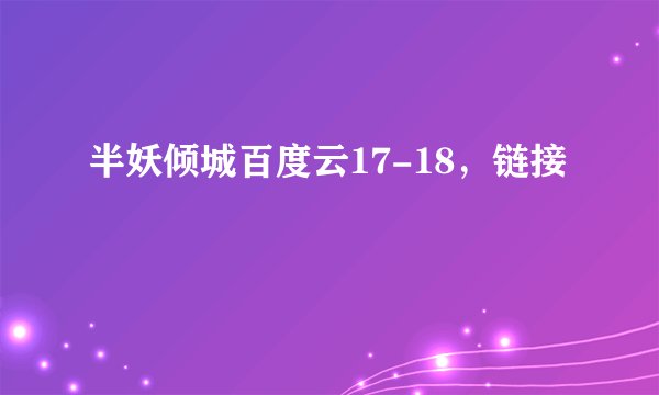 半妖倾城百度云17-18，链接