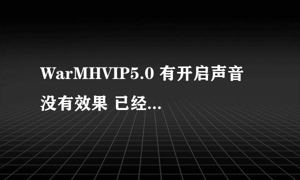 WarMHVIP5.0 有开启声音 没有效果 已经是剑心1.2E版本、 在浩方上没效果求解.