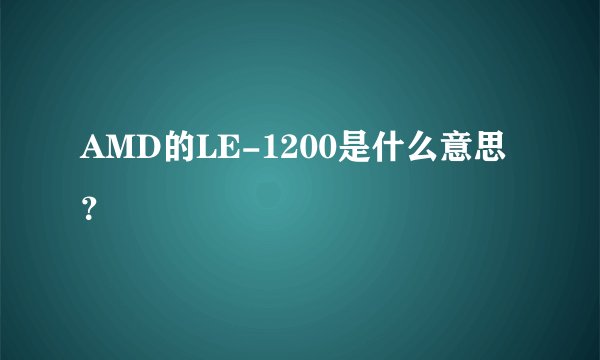 AMD的LE-1200是什么意思？