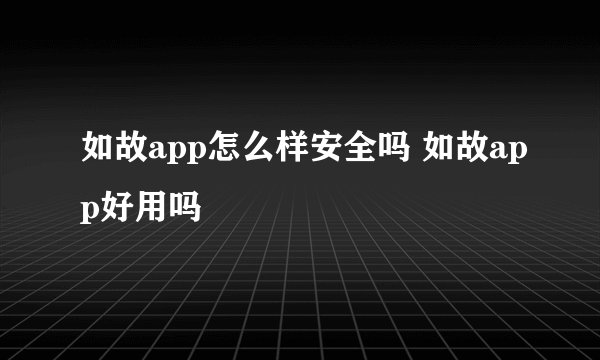 如故app怎么样安全吗 如故app好用吗