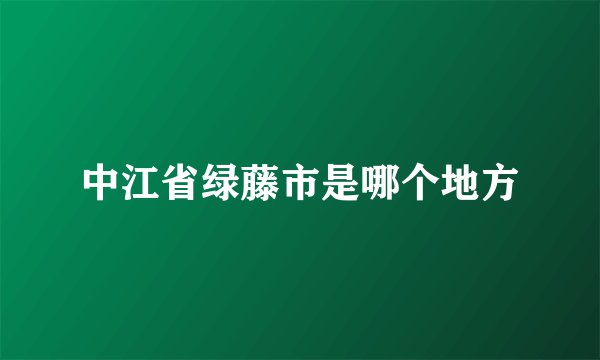 中江省绿藤市是哪个地方