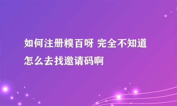 如何注册糗百呀 完全不知道怎么去找邀请码啊