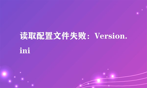 读取配置文件失败：Version.ini