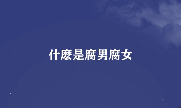 什麽是腐男腐女