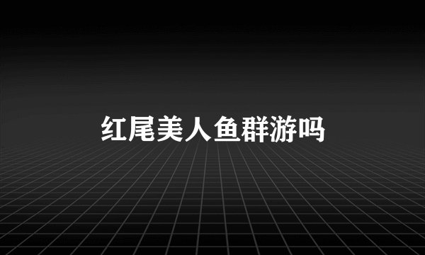 红尾美人鱼群游吗