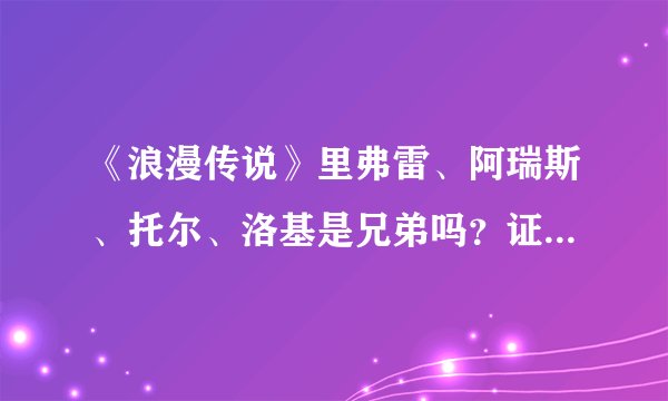 《浪漫传说》里弗雷、阿瑞斯、托尔、洛基是兄弟吗？证据有吗？