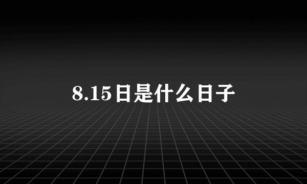 8.15日是什么日子