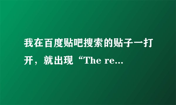 我在百度贴吧搜索的贴子一打开，就出现“The requested URL could not be retrieved”是怎么回事啊？