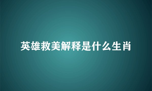 英雄救美解释是什么生肖