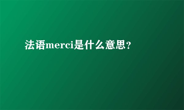 法语merci是什么意思？