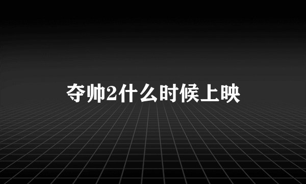 夺帅2什么时候上映