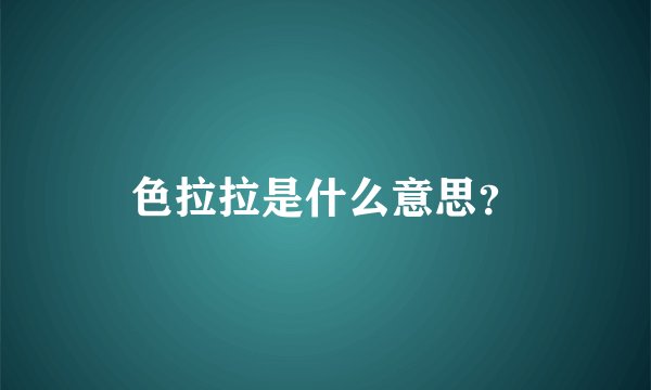 色拉拉是什么意思？