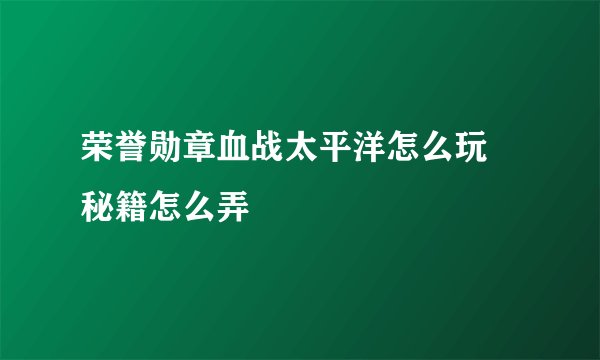 荣誉勋章血战太平洋怎么玩 秘籍怎么弄