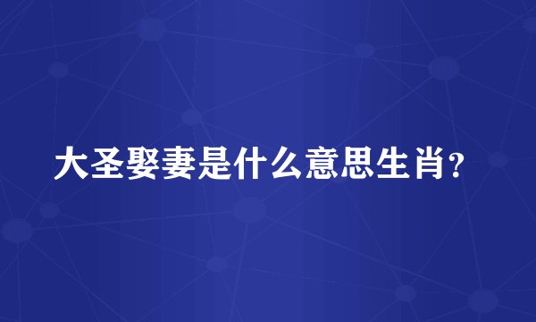 大圣娶妻是什么意思生肖？