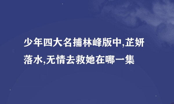 少年四大名捕林峰版中,芷妍落水,无情去救她在哪一集