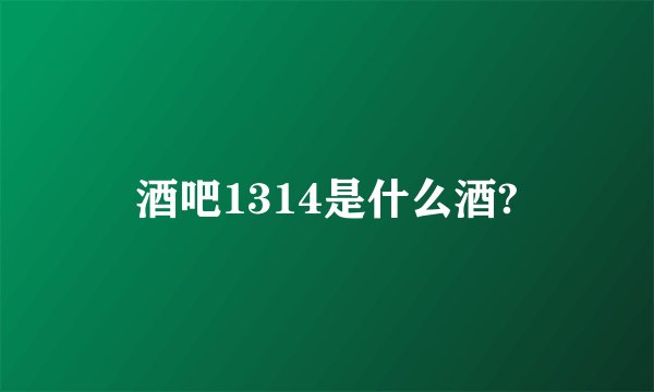 酒吧1314是什么酒?