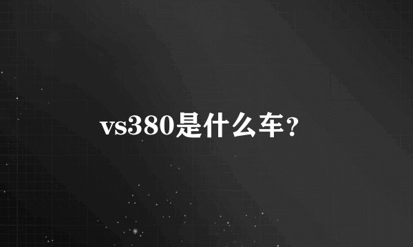 vs380是什么车？