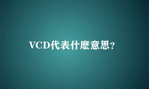 VCD代表什麽意思?