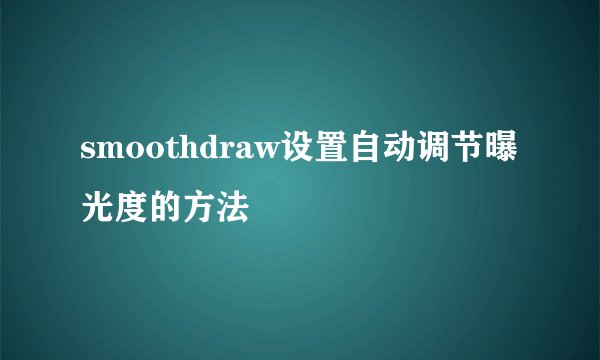 smoothdraw设置自动调节曝光度的方法