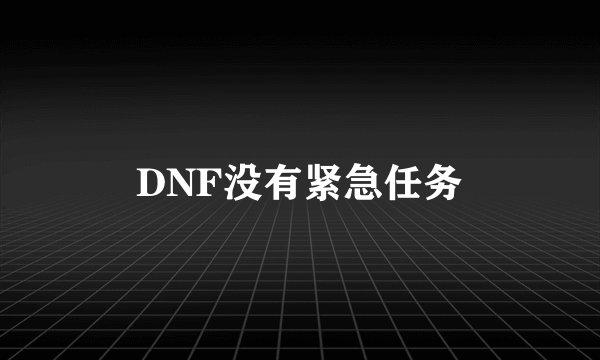 DNF没有紧急任务
