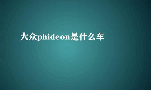 大众phideon是什么车
