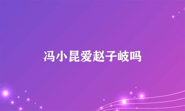 冯小昆爱赵子岐吗