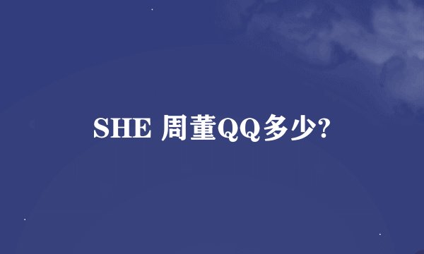 SHE 周董QQ多少?