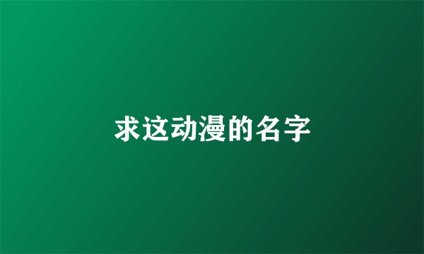求这动漫的名字