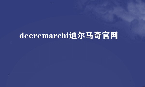 deeremarchi迪尔马奇官网