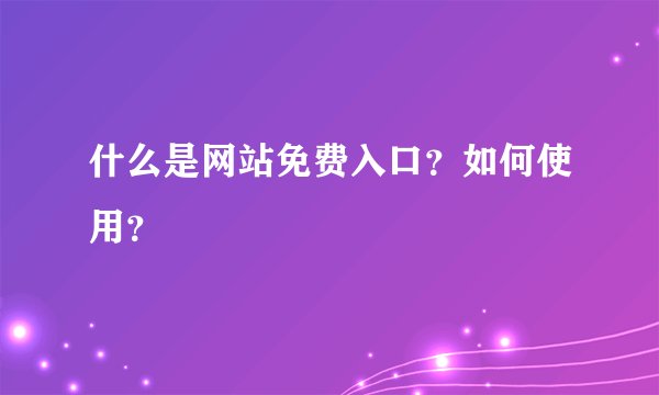 什么是网站免费入口？如何使用？