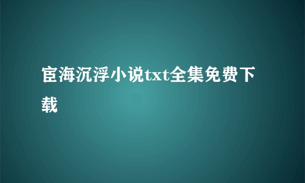 宦海沉浮小说txt全集免费下载