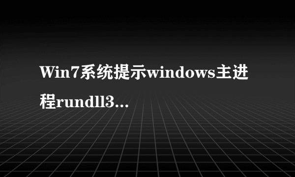 Win7系统提示windows主进程rundll32已停止工作怎么办