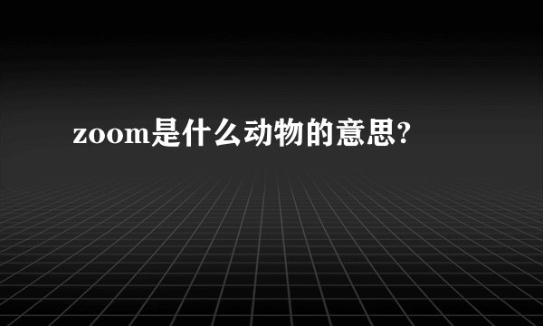 zoom是什么动物的意思?