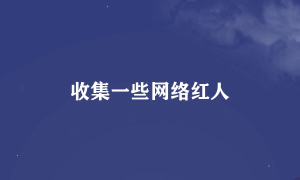 收集一些网络红人
