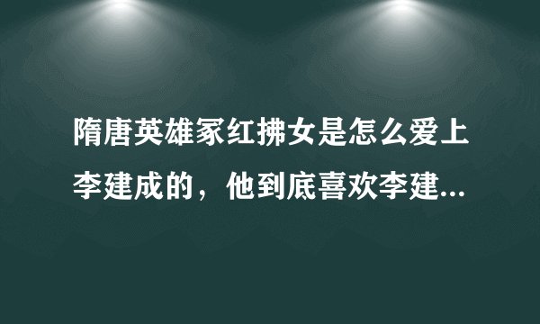 隋唐英雄冢红拂女是怎么爱上李建成的，他到底喜欢李建成还是李世民，不要历史分析，请针对隋唐英雄回答