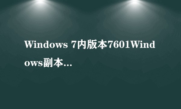 Windows 7内版本7601Windows副本不是正?