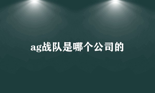 ag战队是哪个公司的