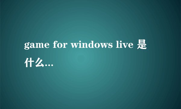 game for windows live 是什么软件，为什么生化危机5要按这个才能玩？