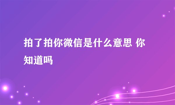 拍了拍你微信是什么意思 你知道吗